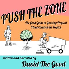 Push the Zone: The Good Guide to Growing Tropical Plants Beyond the Tropics Audiobook, by David the Good