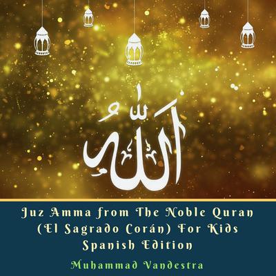 Juz Amma from The Noble Quran (El Sagrado Corán) For Kids  Spanish Edition Audiobook, by Muhammad Vandestra
