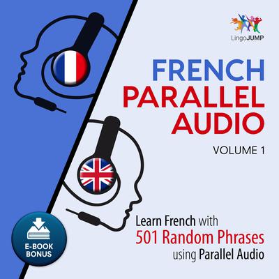 French Parallel Audio - Learn French with 501 Random Phrases using Parallel Audio - Volume 1 Audiobook, by Lingo Jump
