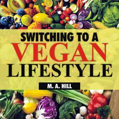 Switching to a Vegan Lifestyle Audiobook, by M.A. Hill