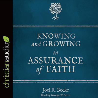 Knowing and Growing in Assurance of Faith Audiobook, by Joel R. Beeke