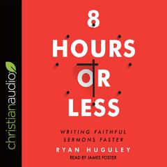 8 Hours or Less: Writing faithful sermons faster Audiobook, by Ryan Huguley