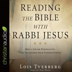 Reading the Bible with Rabbi Jesus: How a Jewish Perspective Can Transform Your Understanding Audiobook, by Lois Tverberg