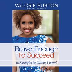 Brave Enough to Succeed: 40 Strategies for Getting Unstuck Audiobook, by Valorie Burton