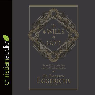 4 Wills of God: The Way He Directs Our Steps and Frees Us to Direct Our Own Audiobook, by Emerson Eggerichs