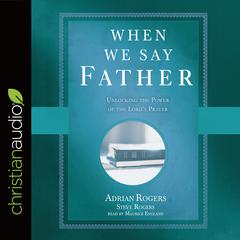 When We Say Father: Unlocking the Power of the Lords Prayer Audiobook, by Steve Rogers