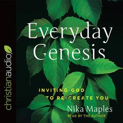 Everyday Genesis: Inviting God to Re-create You Audiobook, by Nika Maples