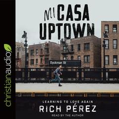 Mi Casa Uptown: Learning to Love Again Audiobook, by Rich Pérez