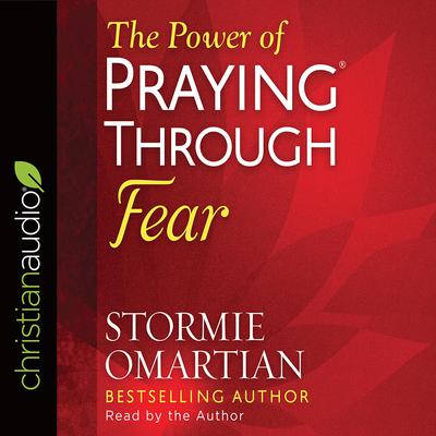 Power of Praying Through Fear Audiobook, by Stormie Omartian