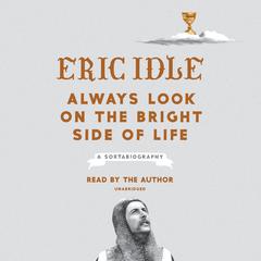 Always Look on the Bright Side of Life: A Sortabiography Audiobook, by Eric Idle