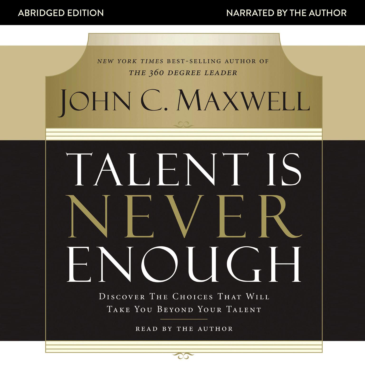 Talent Is Never Enough (Abridged): Discover the Choices That Will Take You Beyond Your Talent Audiobook, by John C. Maxwell