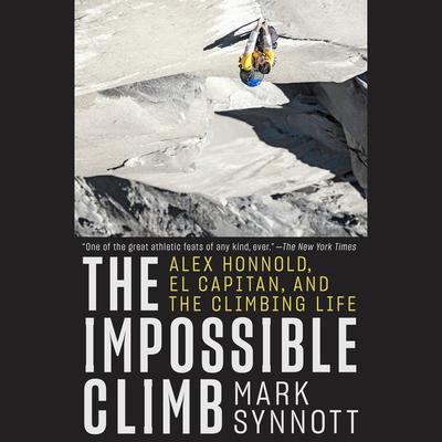 The Impossible Climb: Alex Honnold, El Capitan, and the Climbing Life Audiobook, by Mark Synnott