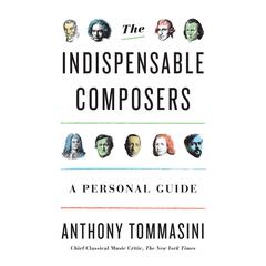 The Indispensable Composers: A Personal Guide Audiobook, by Anthony Tommasini