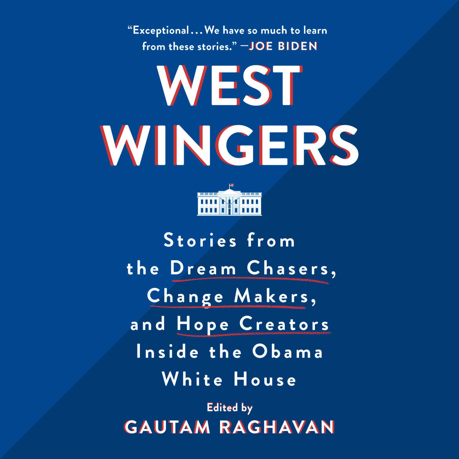 West Wingers: Stories from the Dream Chasers, Change Makers, and Hope Creators Inside the Obama White House Audiobook, by Gautam Raghavan