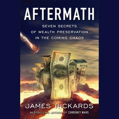 Aftermath: Seven Secrets of Wealth Preservation in the Coming Chaos Audiobook, by James Rickards