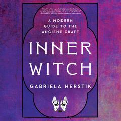 Inner Witch: A Modern Guide to the Ancient Craft Audiobook, by Gabriela Herstik
