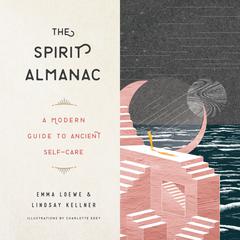 The Spirit Almanac: A Modern Guide to Ancient Self-Care Audiobook, by Emma Loewe