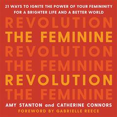 The Feminine Revolution: 21 Ways to Ignite the Power of Your Femininity for a Brighter Life and a Better World Audiobook, by Amy Stanton