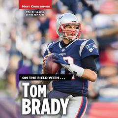 On the Field with...Tom Brady Audiobook, by Matt Christopher