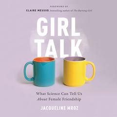 Girl Talk: What Science Can Tell Us About Female Friendship Audiobook, by Jacqueline Mroz