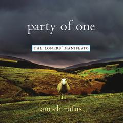 Party of One: The Loners Manifesto Audiobook, by Anneli Rufus