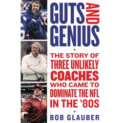 Guts and Genius: The Story of Three Unlikely Coaches Who Came to Dominate the NFL in the 80s Audiobook, by Bob Glauber