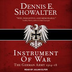 Instrument of War: The German Army 1914–18 Audiobook, by Dennis E. Showalter