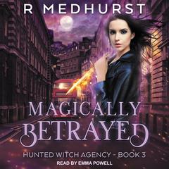 Magically Betrayed: Hunted Witch Agency Book 3 Audiobook, by Rachel Medhurst
