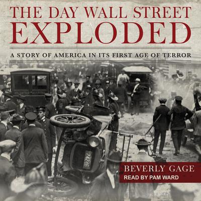 The Day Wall Street Exploded: A Story of America in Its First Age of Terror Audiobook, by Beverly Gage