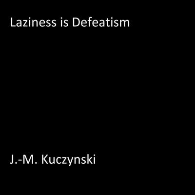 Laziness is Defeatism Audiobook, by John-Michael Kuczynski