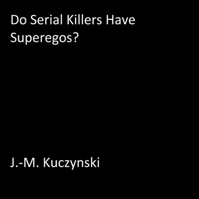 Do Serial Killers Have Superegos? Audiobook, by J. M. Kuczynski