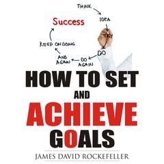How to Set and Achieve Goals Audiobook, by James David Rockefeller
