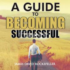 A Guide to Becoming Successful Audiobook, by James David Rockefeller