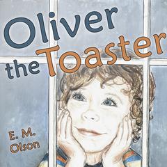 Oliver the Toaster Audiobook, by E. M. Olson