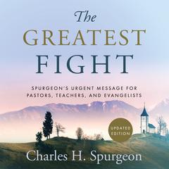 The Greatest Fight: Spurgeon's Urgent Message for Pastors, Teachers, and Evangelists Audiobook, by Charles Spurgeon