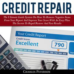 Credit Repair: The Ultimate Guide System on How to Remove Negative Items from Your Report and Improve Your Score With An Easy Plan Audiobook, by 