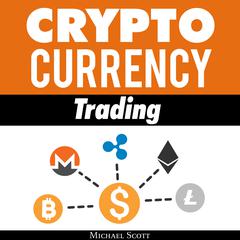 Cryptocurrency Trading: Techniques the Work and Make You Money for Trading Any Crypto from Bitcoin and Ethereum to Altcoins Audiobook, by Michael Scott