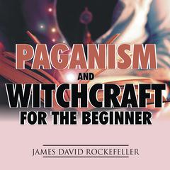 Paganism and Witchcraft for the Beginner Audiobook, by James David Rockefeller