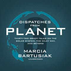 Dispatches from Planet 3: Thirty-Two (Brief) Tales on the Solar System, the Milky Way, and Beyond Audiobook, by 