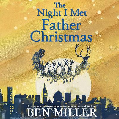 The Night I Met Father Christmas: THE Christmas classic from bestselling author Ben Miller Audiobook, by Ben Miller