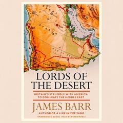 Lords of the Desert: Britain's Struggle with America to Dominate the Middle East Audiobook, by James Barr
