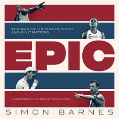 Epic: In Search of the Soul of Sport and Why It Matters Audiobook, by Simon Barnes