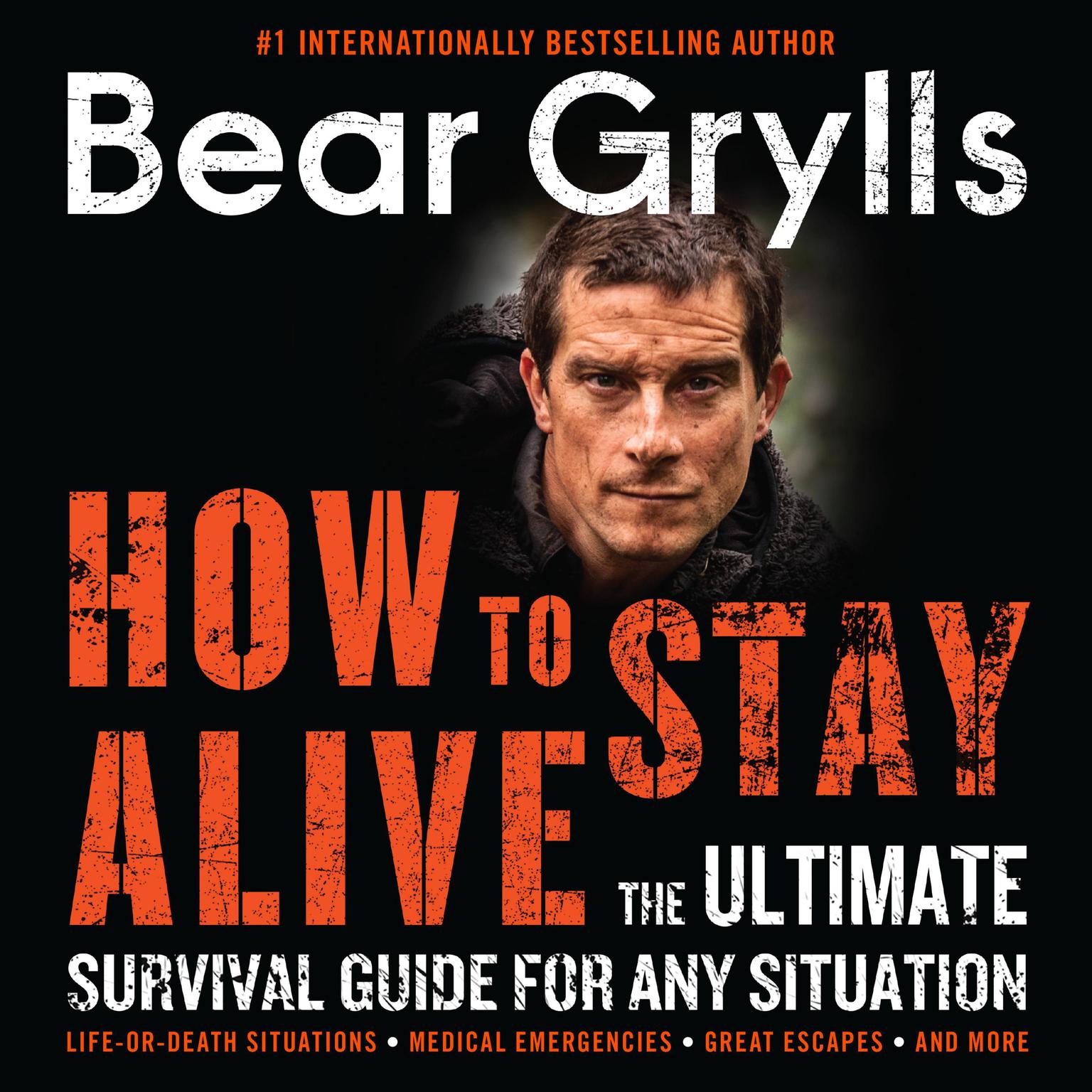 How to Stay Alive: The Ultimate Survival Guide for Any Situation Audiobook, by Bear Grylls