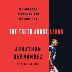 The Truth About Aaron: My Journey to Understand My Brother Audiobook, by Jonathan Hernandez