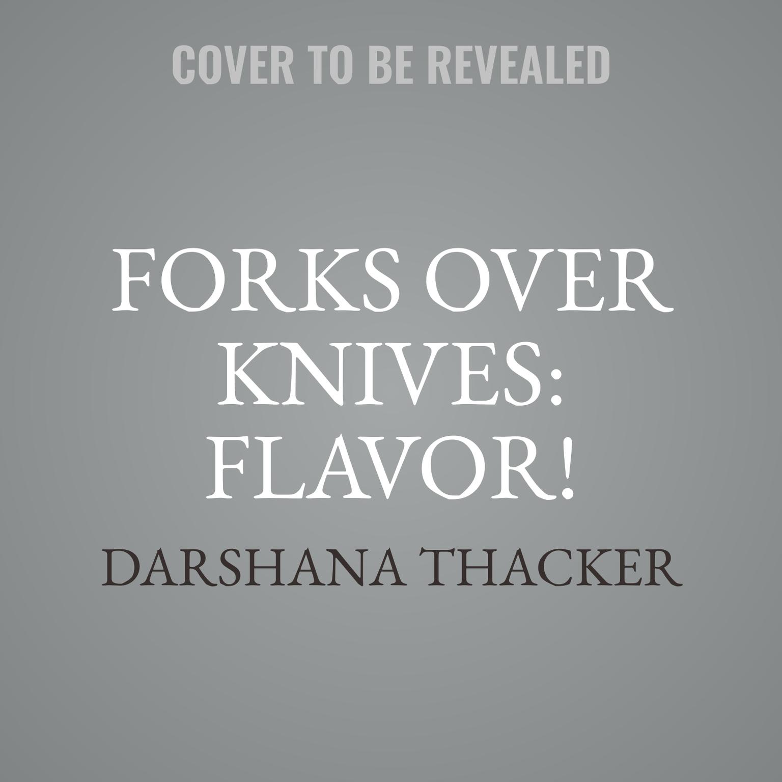 Forks over Knives: Flavor!: Delicious, Whole-Food, Plant-Based Recipes to Cook Every Day Audiobook, by Darshana Thacker