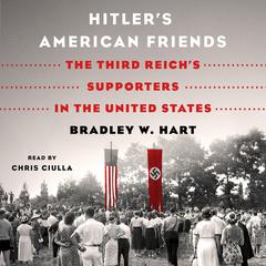 Hitlers American Friends: The Third Reichs Supporters in the United States Audiobook, by Bradley W. Hart