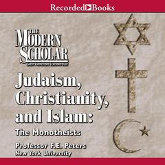 Judaism, Christianity and Islam: The Monotheists Audiobook, by F.E. Peters