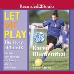 Let Me Play: The Story of Title IX: The Law That Changed the Future of Girls in America Audiobook, by Karen Blumenthal
