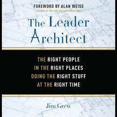 The Leader Architect: The Right People in the Right Places Doing the Right Stuff at the Right Time Audiobook, by Jim Grew