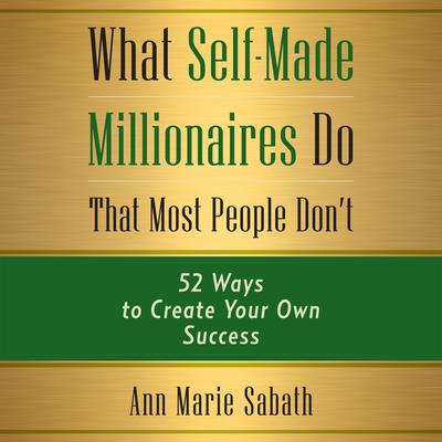 What Self-Made Millionaires Do that Most People Dont: 52 Ways to Create Your Own Success Audiobook, by Ann Marie Sabath